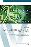 Internationales Markenrecht und Internet: Grundlagen, Markenrechtsverletzungen und Internationale Konflik