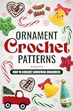 Ornament Crochet Patterns: How to Crochet Christmas Ornaments: Adorable Crochet Christmas Ornament Patterns (English Edition)