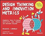 Design Thinking and Innovation Metrics: Powerful Tools to Manage Creativity, OKRs, Product, and Business Success (Design Thinking Series)