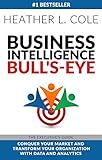 Business Intelligence Bull's-eye: The Executive's Guide: Conquer Your Market and Transform Your Organization with Data and Analytics (English Edition)