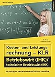 Kosten- und Leistungsrechnung - KLR - Betriebswirt (IHK)/technischer Betriebswirt (IHK) Übungsbuch: Grundlagen betriebswirtschaftlichen H