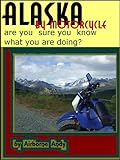 Alaska by Motorcycle - are you sure you know what you are doing? (Adventures of Airborne Andy Book 1) (English Edition)