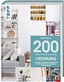200 Tipps, Tricks und Techniken: Ordnung: Ausmisten, Aufräumen, Organisieren und die neue Ordnung erhalten - Raum für R