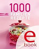 1000 Familienrezepte: Die schönsten Rezepte für die ganze Familie in einem Kochbuch (1000 Rezeptideen)