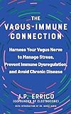 The Vagus-Immune Connection: Harness Your Vagus Nerve to Manage Stress, Prevent Immune Dysregulation, and Avoid Chronic Disease (English Edition)
