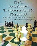 DIY TI Do It Yourself TI Processes for IBM TM1 and PA: How to Write Turbo Integrator Processes for IBM Cognos TM1 and Planning Analy