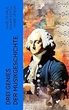 Drei Genies der Musikgeschichte: Biographien von Wolfgang Amadeus Mozart, Johann Sebastian Bach und Ludwig van B