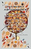 Culinary Adventures: A Journey of Flavor, Mastery, and Creativity: From Classic Recipes to Advanced Techniques, Unleash Your Inner Chef and Elevate Your Cooking Skills to New Heights (English Edition)