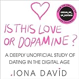 Is This Love or Dopamine?: A Deeply Unofficial Study of Dating in the Digital Ag