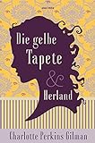 Die gelbe Tapete & Herland - Zwei feministische Klassiker in einem Band: Sozialkritik als Gothic Novel und ein utopischer Roman gegen Diskriminierung