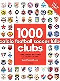 1000 Football Clubs: Teams, Stadiums, and Legends of the Beautiful G