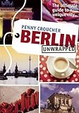 Berlin Unwrapped: The Ultimate Guide to a Unique City