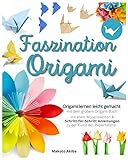 Faszination Origami: Das große Origami Buch mit allem Wissenswerten & Schritt-für-Schritt Anleitungen zu der Kunst des Papierfaltens - Origami lernen leicht gemacht inkl. gratis online Coaching