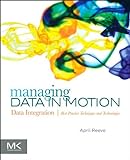 Managing Data in Motion: Data Integration Best Practice Techniques and Technologies (The Morgan Kaufmann Series on Business Intelligence) (English Edition)
