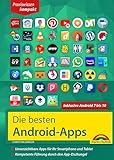 Die besten Android Apps: Für dein Smartphone und Tablet - aktuell zu Android 7, 8, 9 und 10: Unverzichtbare Apps für Ihr Smartphone und Tab