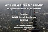 Luftbilder von Frankfurt am Main: Ein digitaler Bildband mit 100 Luftaufnahmen (Luftbildreisen mit dem Flugzeug 3)