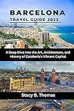 Barcelona Travel Guide 2023: A deep dive into the art, architecture, and history of Catalonia's vibrant capital (English Edition)