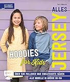 Alles Jersey – Hoodies for Kids: Über 500 Pullover und Sweatshirts super easy nähen mit vielen Stepfotos – Alle Modelle in Größe 98–164 – Mit 6 Schnittmusterbog