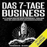 Das 7-Tage-Business: In 7 Tagen online Geld verdienen - Von der Idee b