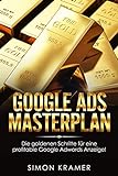 Google Ads Masterplan: Die goldenen Schritte für eine profitable Google Adwords Anzeige! Mit Google Ads - Adwords Werbeanzeigen, Werbetexte, Werbesprache, SEO, Online Marketing Strategie op