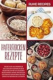 Haferflocken Rezepte: Haferflocken Rezeptbuch mit 60 leckeren Rezeptideen sowie wichtigen Hintergrundinformationen über das heimische G