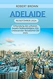ADELAIDE REISEFÜHRER 2024: Erkundung des urbanen Juwels Südaustraliens: Ein umfassender Reiseführer für 2024