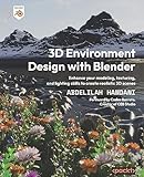 3D Environment Design with Blender: Enhance your modeling, texturing, and lighting skills to create realistic 3D scenes (English Edition)