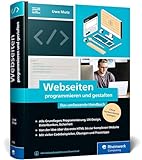 Webseiten programmieren und gestalten: Das umfassende Handbuch für eine rundum gute Ausbildung zum Web