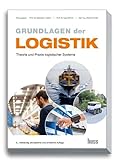 Grundlagen der Logistik: Theorie und Praxis logistischer Sy