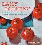 Daily Painting: Paint Small and Often To Become a More Creative, Productive, and Successful Artist (English Edition)