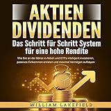 AKTIEN DIVIDENDEN - Das Schritt für Schritt System für eine hohe Rendite: Wie Sie an der Börse in Aktien und ETFs intelligent investieren, passives Einkommen erzielen und maximal Vermögen aufb