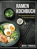 Ramen Kochbuch: Die japanische Küche zu Hause erleb