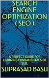 SEARCH ENGINE OPTIMIZATION ( SEO ): A PERFECT GUIDE FOR LEARNING FUNDAMENTALS OF SEO. (Earn online ideas Book 6) (English Edition)