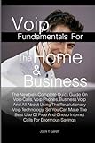 Voip Fundamentals For The Home & Business: The Newbie's Complete Quick Guide On Voip Calls, Voip Phones, Business Voip And All About Using The ... And Cheap Internet Calls For Enormous Savings by John Y. Garett (2011-07-06)