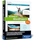 Einstieg in WordPress 6: Lernen Sie, gute WordPress-Websites zu erstellen. Über 500 Seiten Praxis, mit vielen Bildern und Schrittanleitungen – Ausgabe 2023