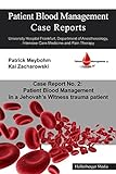 Patient Blood Management Case Report No. 2: Patient Blood Management in a Jehova's Witness trauma patient: University Hospital Frankfurt, Department of ... Management Case Reports) (English Edition)