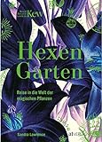 Hexengarten: Reise in die Welt der magischen Pflanzen. Farn, Alraune und Schierling – wie Hexen, Heilerinnen und Kräuterkundige mag