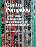 Centre Pompidou: Renzo Piano, Richard Rogers, and the Making of a Modern Monument (Great Architects / Great Buildings)