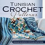 Tunisian Patterns: Unveiling the Artistry of Stitches and Patterns: Crochet Tunisian Guide (English Edition)
