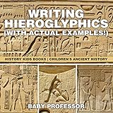 Writing Hieroglyphics (with Actual Examples!) : History Kids Books | Children's Ancient History (English Edition)