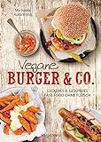 Vegane Burger & Co - Die besten Rezepte für leckeres Fast Food ohne Fleisch -: Imbiss alternativ: Döner, Hotdogs, Wraps, Schnitzel, Pizza, Spaghetti, Dips, S