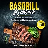 Gasgrill Kochbuch: 150 leckere Grillrezepte für Einsteiger und Fortg