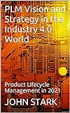 PLM Vision and Strategy in the Industry 4.0 World: Product Lifecycle Management in 2021 (English Edition)