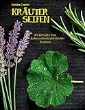 Kräuterseifen: 24 Rezepte von Ackerschachtelhalm bis Z