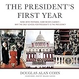 The President S First Year: None Were Prepared, Some Never Learned Why the Only School for Presidents Is the Presidency