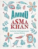 Ammu: Indische Lieblingsrezepte meiner Mutter. Indisches Wohlfühlessen für die ganze Familie – das Kochbuch der britischen Köchin vom Darjeeling Express mit Rezepten für Alltag und Festtag